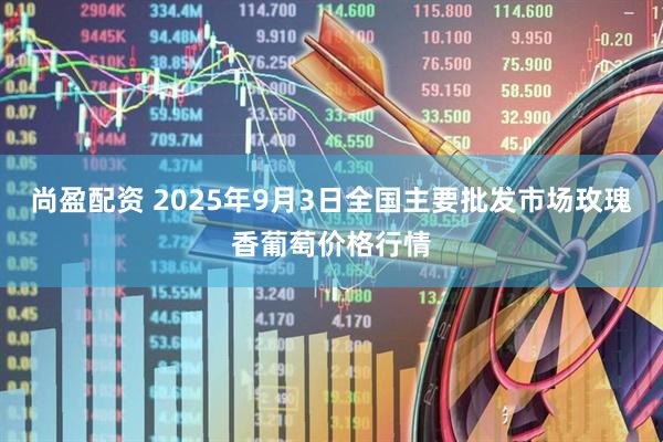 尚盈配资 2025年9月3日全国主要批发市场玫瑰香葡萄价格行情